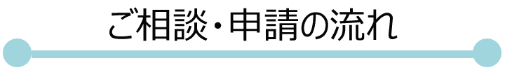 ご相談・申請の流れ